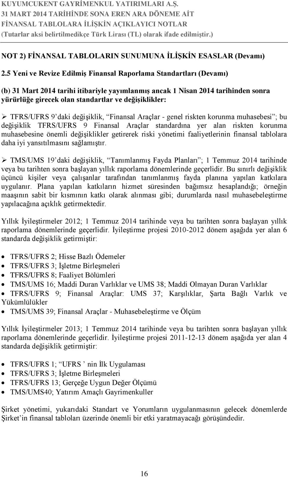 değişiklikler: TFRS/UFRS 9 daki değişiklik, Finansal Araçlar - genel riskten korunma muhasebesi ; bu değişiklik TFRS/UFRS 9 Finansal Araçlar standardına yer alan riskten korunma muhasebesine önemli