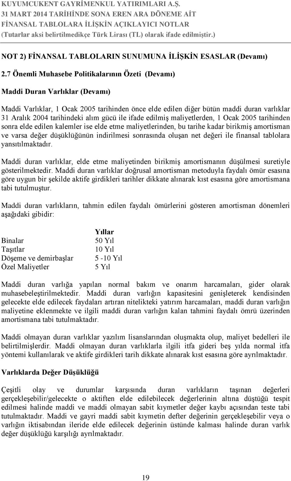 alım gücü ile ifade edilmiş maliyetlerden, 1 Ocak 2005 tarihinden sonra elde edilen kalemler ise elde etme maliyetlerinden, bu tarihe kadar birikmiş amortisman ve varsa değer düşüklüğünün indirilmesi