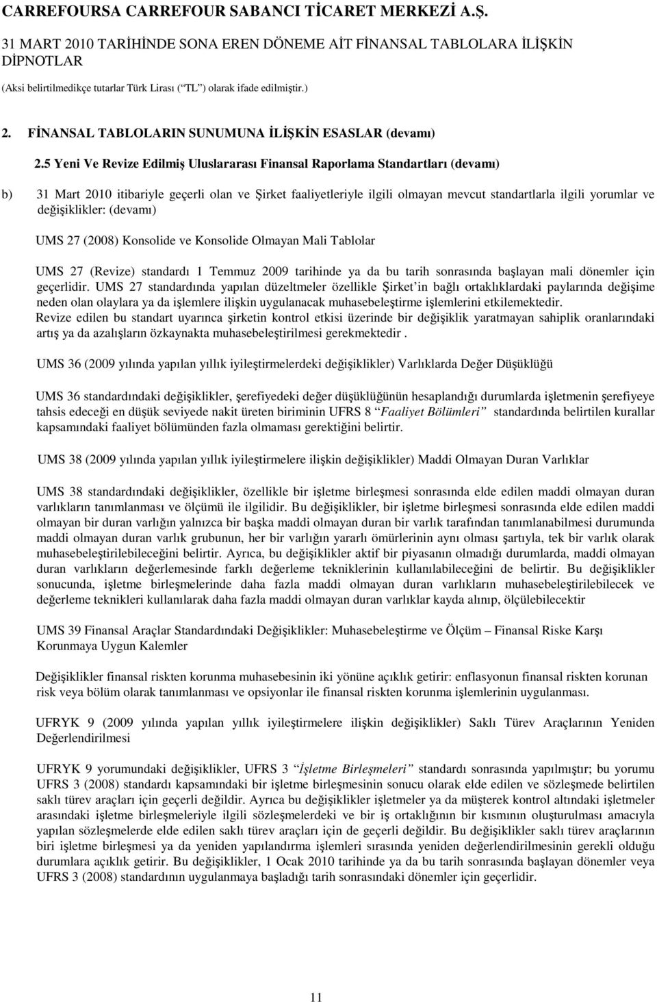 5 Yeni Ve Revize Edilmiş Uluslararası Finansal Raporlama Standartları (devamı) b) itibariyle geçerli olan ve Şirket faaliyetleriyle ilgili olmayan mevcut standartlarla ilgili yorumlar ve