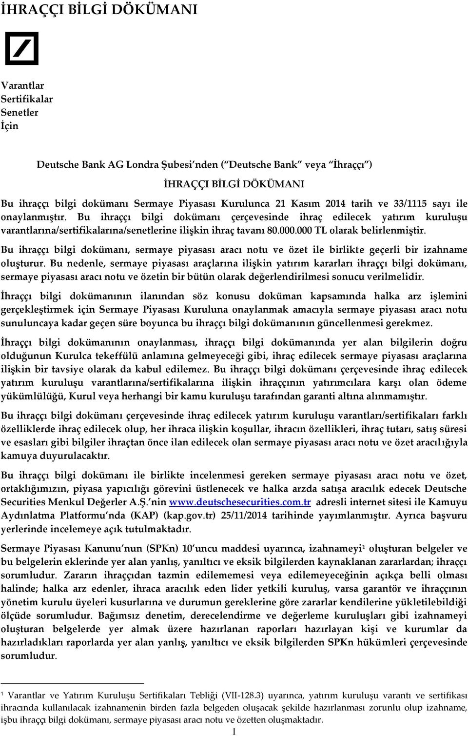 Bu ihraççı bilgi dokümanı çerçevesinde ihraç edilecek yatırım kuruluşu varantlarına/sertifikalarına/senetlerine ilişkin ihraç tavanı 80.000.000 TL olarak belirlenmiştir.