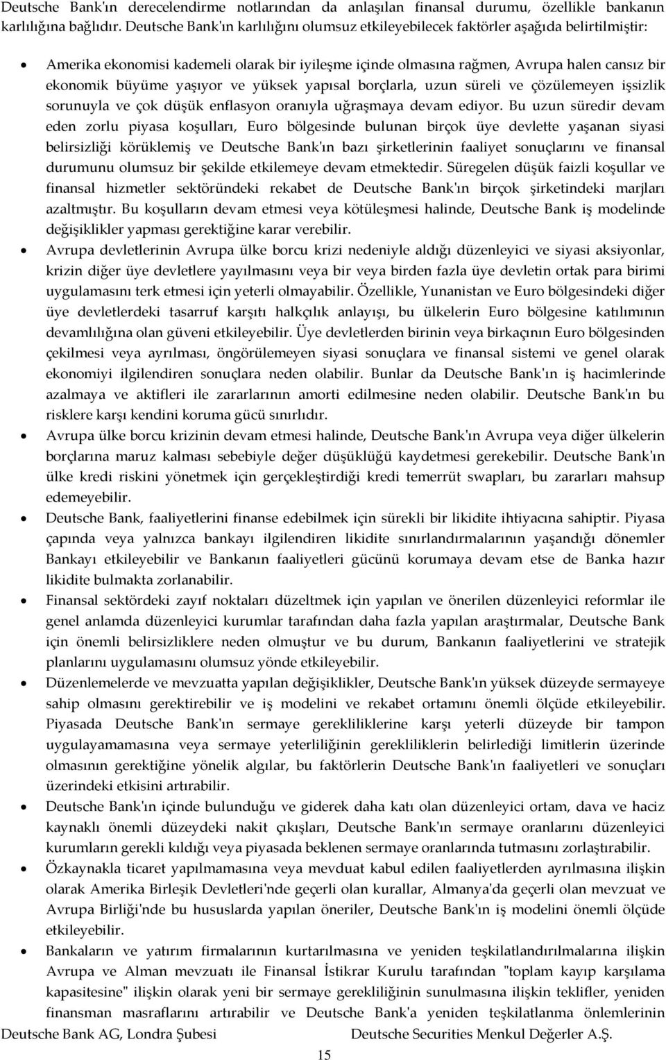 yaşıyor ve yüksek yapısal borçlarla, uzun süreli ve çözülemeyen işsizlik sorunuyla ve çok düşük enflasyon oranıyla uğraşmaya devam ediyor.