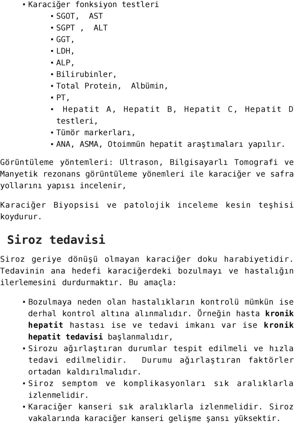 Görüntüleme yöntemleri: Ultrason, Bilgisayarlı Tomografi ve Manyetik rezonans görüntüleme yönemleri ile karaciğer ve safra yollarını yapısı incelenir, Karaciğer Biyopsisi ve patolojik inceleme kesin