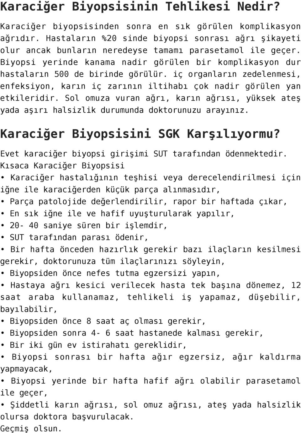 Biyopsi yerinde kanama nadir görülen bir komplikasyon dur hastaların 500 de birinde görülür. iç organların zedelenmesi, enfeksiyon, karın iç zarının iltihabı çok nadir görülen yan etkileridir.