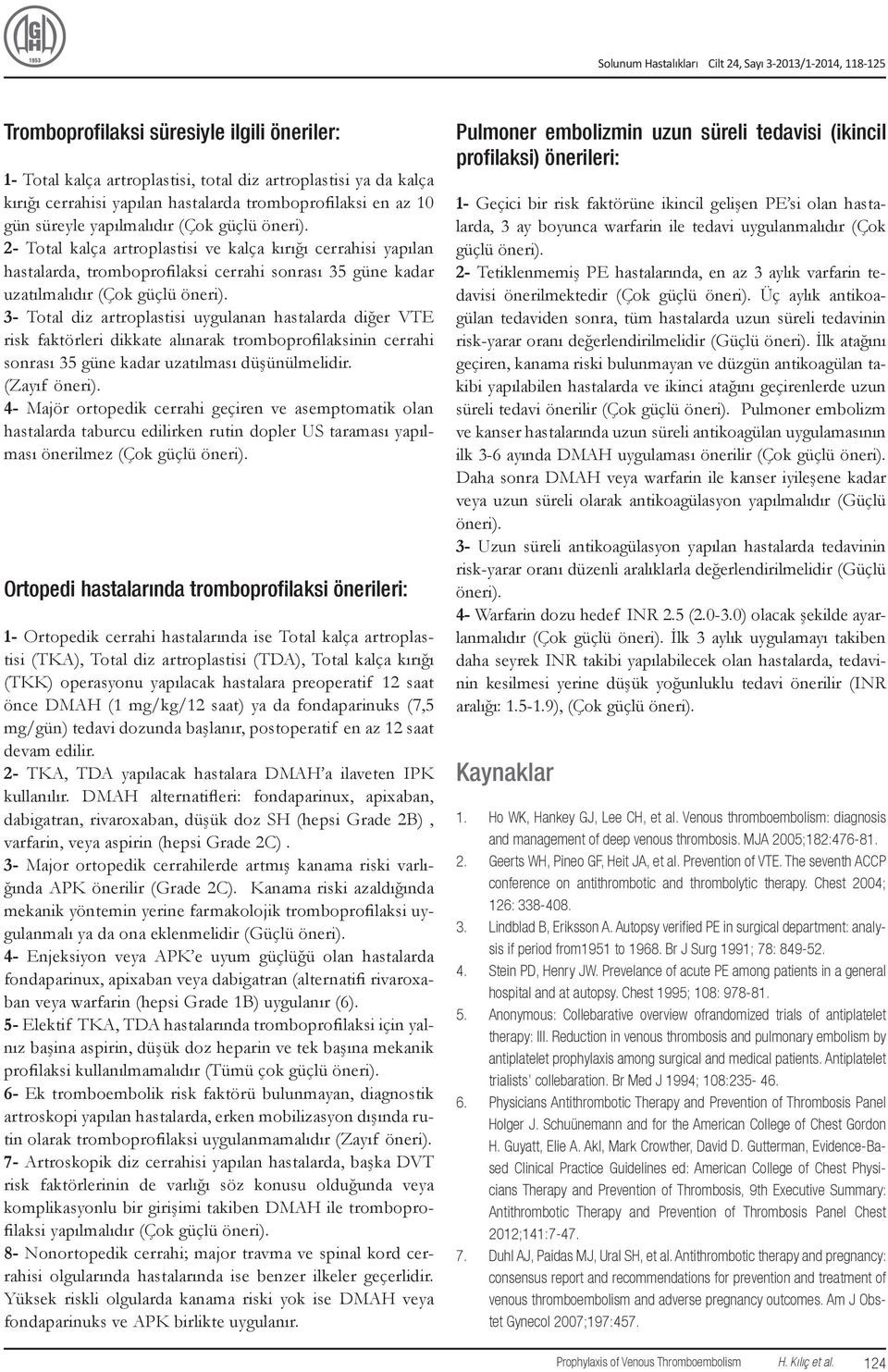 3- Total diz artroplastisi uygulanan hastalarda diğer VTE risk faktörleri dikkate alınarak tromboprofilaksinin cerrahi sonrası 35 güne kadar uzatılması düşünülmelidir. (Zayıf öneri).