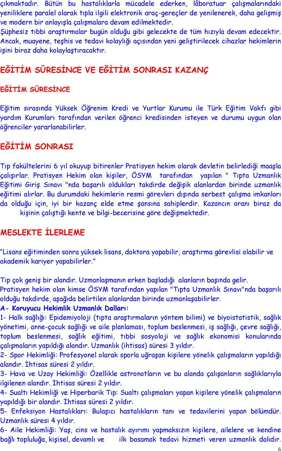 devam edilmektedir. Şüphesiz tıbbi araştırmalar bugün olduğu gibi gelecekte de tüm hızıyla devam edecektir.