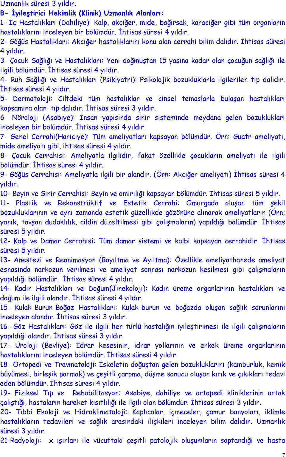 İhtisas süresi 4 yıldır. 2- Göğüs Hastalıkları: Akciğer hastalıklarını konu alan cerrahi bilim dalıdır. İhtisas süresi 4 yıldır.