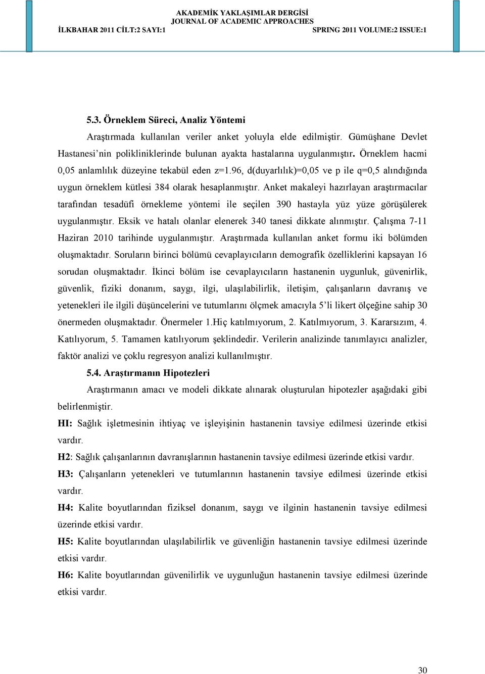 Anket makaleyi hazırlayan araştırmacılar tarafından tesadüfi örnekleme yöntemi ile seçilen 390 hastayla yüz yüze görüşülerek uygulanmıştır.