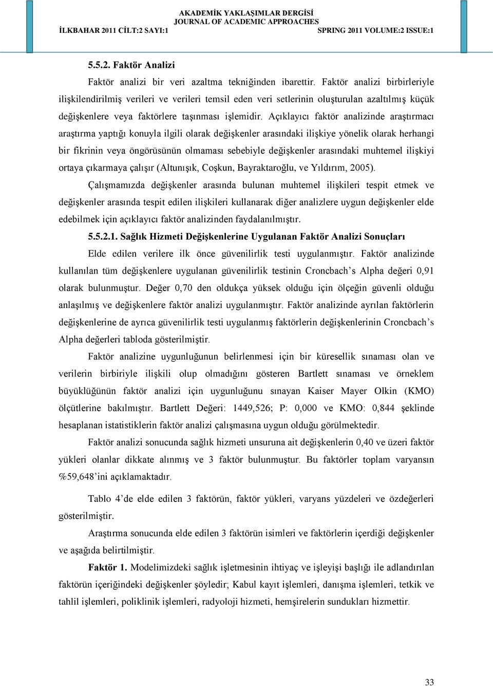 Açıklayıcı faktör analizinde araştırmacı araştırma yaptığı konuyla ilgili olarak değişkenler arasındaki ilişkiye yönelik olarak herhangi bir fikrinin veya öngörüsünün olmaması sebebiyle değişkenler