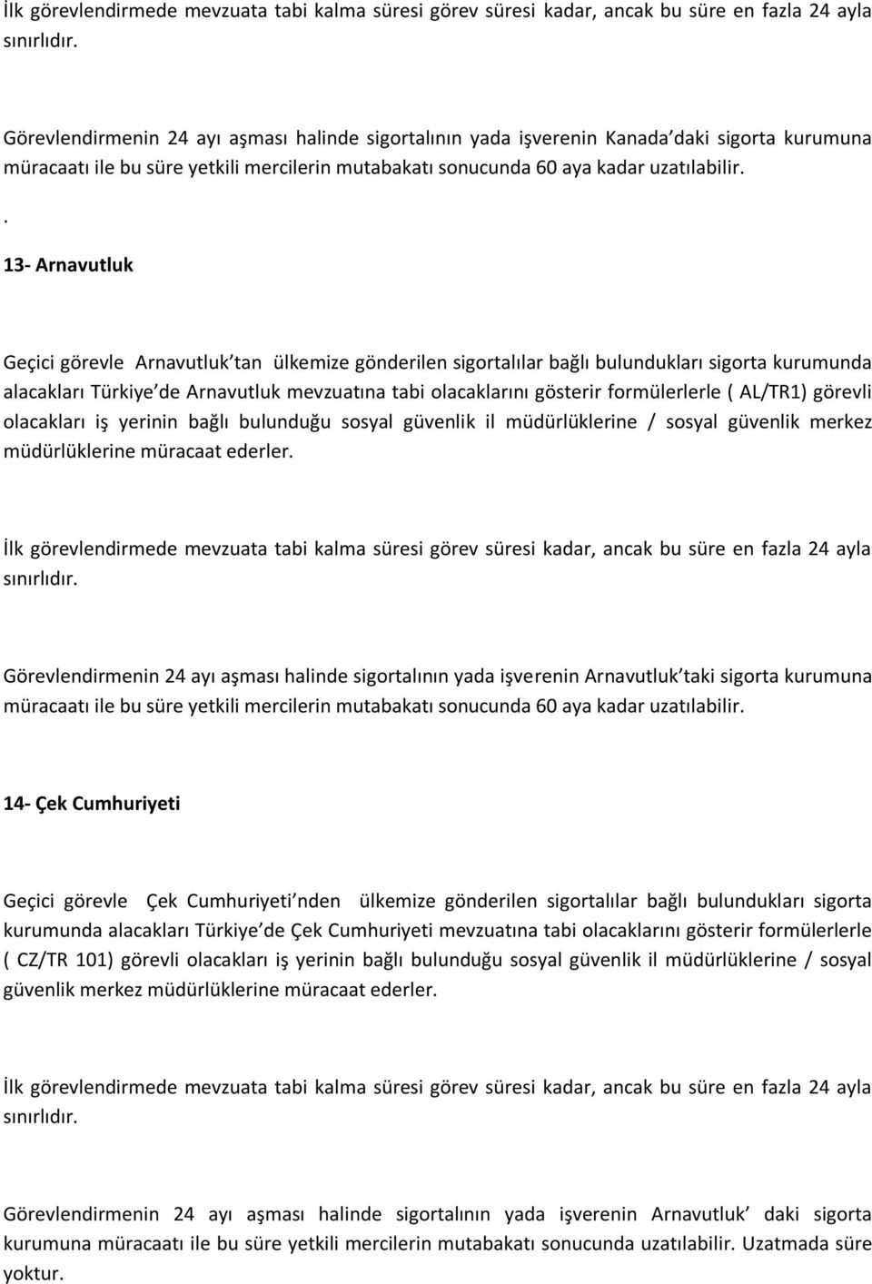 formülerlerle ( AL/TR1) görevli Görevlendirmenin 24 ayı aşması halinde sigortalının yada işverenin Arnavutluk taki sigorta kurumuna müracaatı ile bu süre yetkili mercilerin mutabakatı sonucunda 60