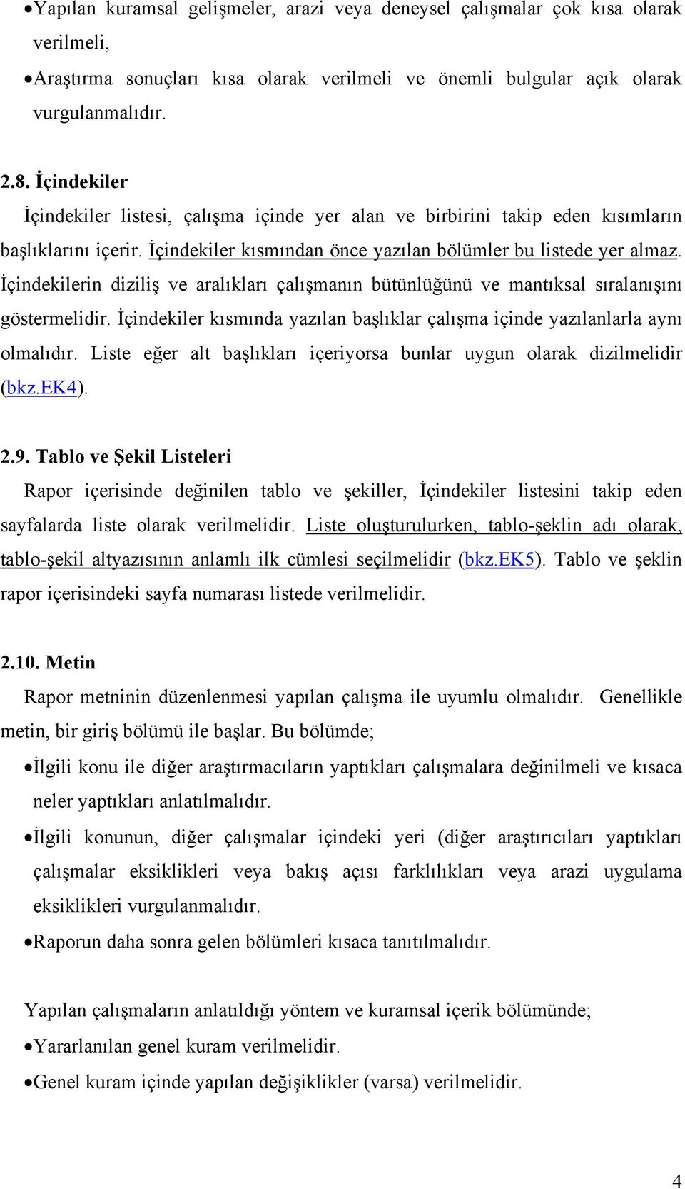 İçindekilerin diziliş ve aralıkları çalışmanın bütünlüğünü ve mantıksal sıralanışını göstermelidir. İçindekiler kısmında yazılan başlıklar çalışma içinde yazılanlarla aynı olmalıdır.