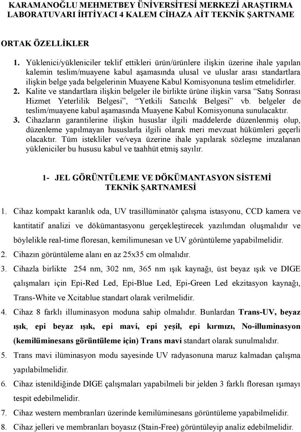 Muayene Kabul Komisyonuna teslim etmelidirler. 2. Kalite ve standartlara ilişkin belgeler ile birlikte ürüne ilişkin varsa Satış Sonrası Hizmet Yeterlilik Belgesi, Yetkili Satıcılık Belgesi vb.