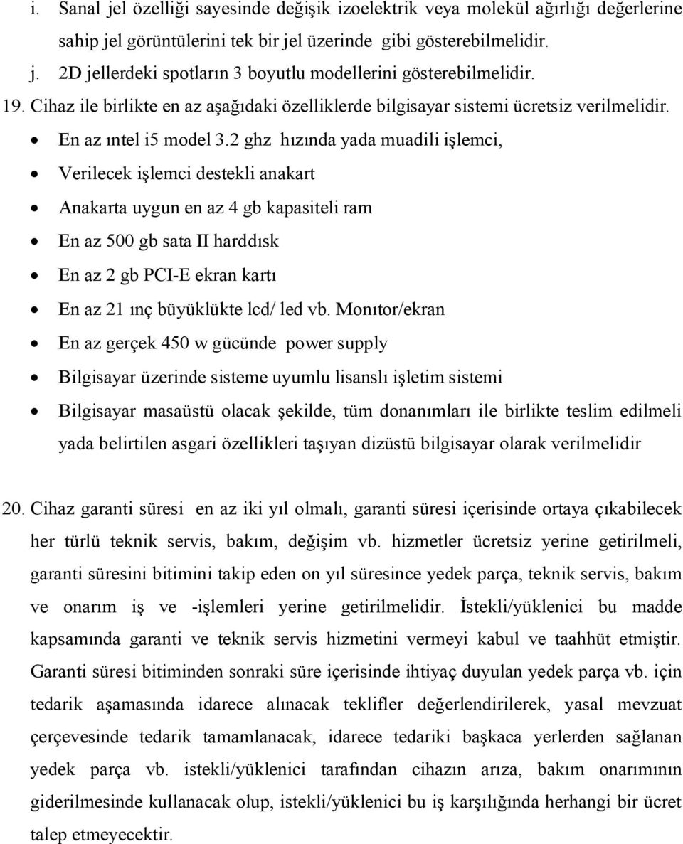 2 ghz hızında yada muadili işlemci, Verilecek işlemci destekli anakart Anakarta uygun en az 4 gb kapasiteli ram En az 500 gb sata II harddısk En az 2 gb PCI-E ekran kartı En az 21 ınç büyüklükte lcd/