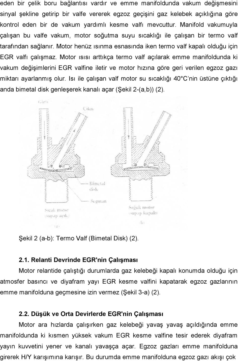 Motor henüz ısınma esnasında iken termo valf kapalı olduğu için EGR valfı çalışmaz.