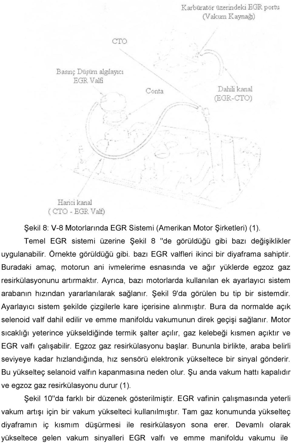 Ayrıca, bazı motorlarda kullanılan ek ayarlayıcı sistem arabanın hızından yararlanılarak sağlanır. Şekil 9'da görülen bu tip bir sistemdir.