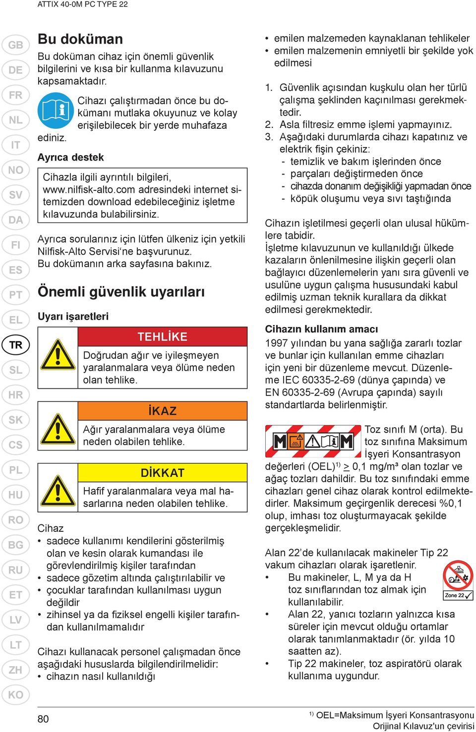 com adresindeki internet sitemizden download edebileceğiniz işletme kılavuzunda bulabilirsiniz. Ayrıca sorularınız için lütfen ülkeniz için yetkili Nilfisk-Alto Servisi ne başvurunuz.