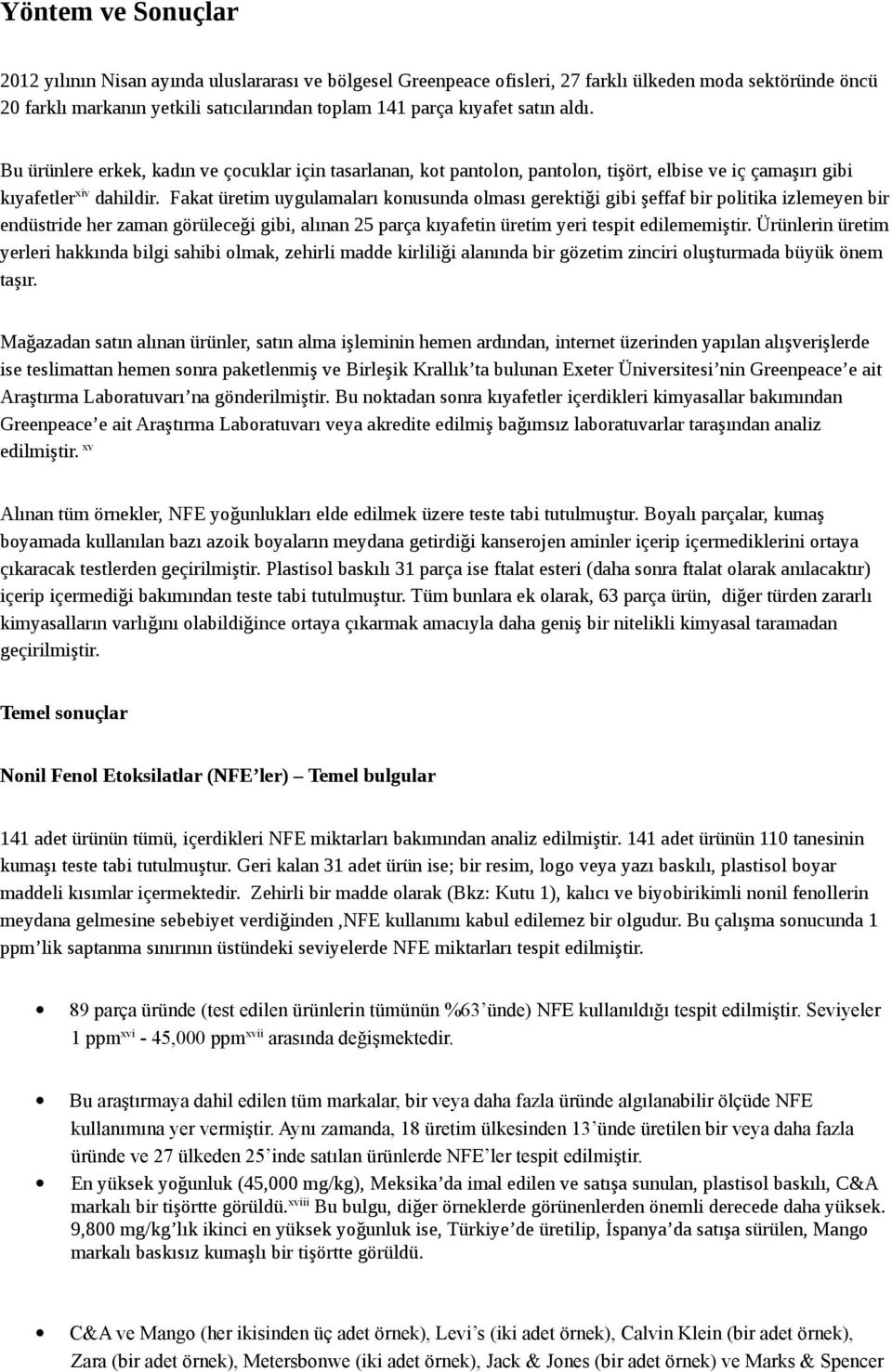 Fakat üretim uygulamaları konusunda olması gerektiği gibi şeffaf bir politika izlemeyen bir endüstride her zaman görüleceği gibi, alınan 25 parça kıyafetin üretim yeri tespit edilememiştir.