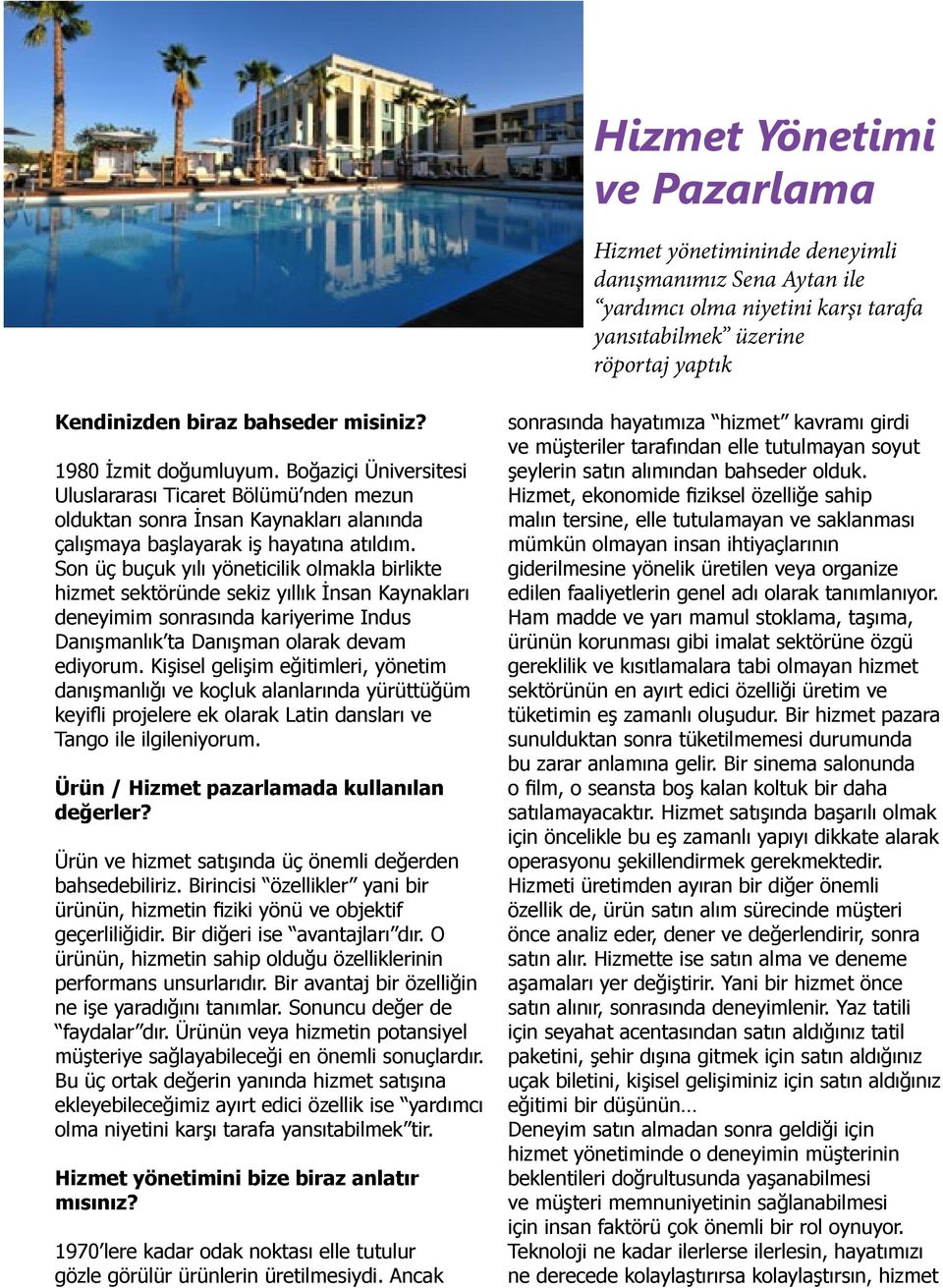 Son üç buçuk yılı yöneticilik olmakla birlikte hizmet sektöründe sekiz yıllık İnsan Kaynakları deneyimim sonrasında kariyerime Indus Danışmanlık ta Danışman olarak devam ediyorum.