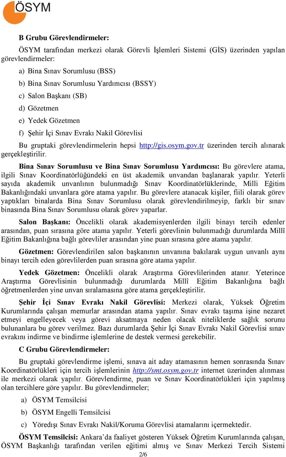 Bina Sınav Sorumlusu ve Bina Sınav Sorumlusu Yardımcısı: Bu görevlere atama, ilgili Sınav Koordinatörlüğündeki en üst akademik unvandan başlanarak yapılır.