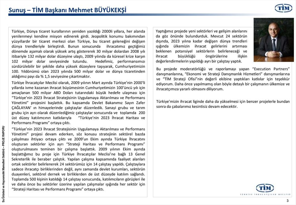 Bunun sonucunda ihracatımız geçtiğimiz dönemde aşamalı olarak yüksek artış göstererek 30 milyar dolardan 2008 yılı itibariyle 132 milyar dolar düzeyine ulaştı, 2009 yılında da küresel krize karşın