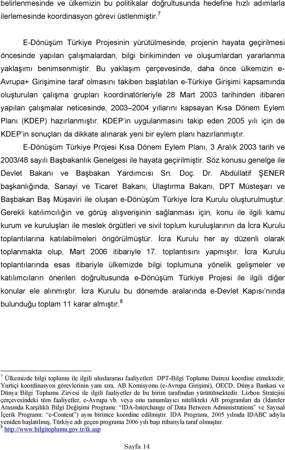 Bu yaklaşım çerçevesinde, daha önce ülkemizin e- Avrupa+ Girişimine taraf olmasını takiben başlatılan e-türkiye Girişimi kapsamında oluşturulan çalışma grupları koordinatörleriyle 28 Mart 2003