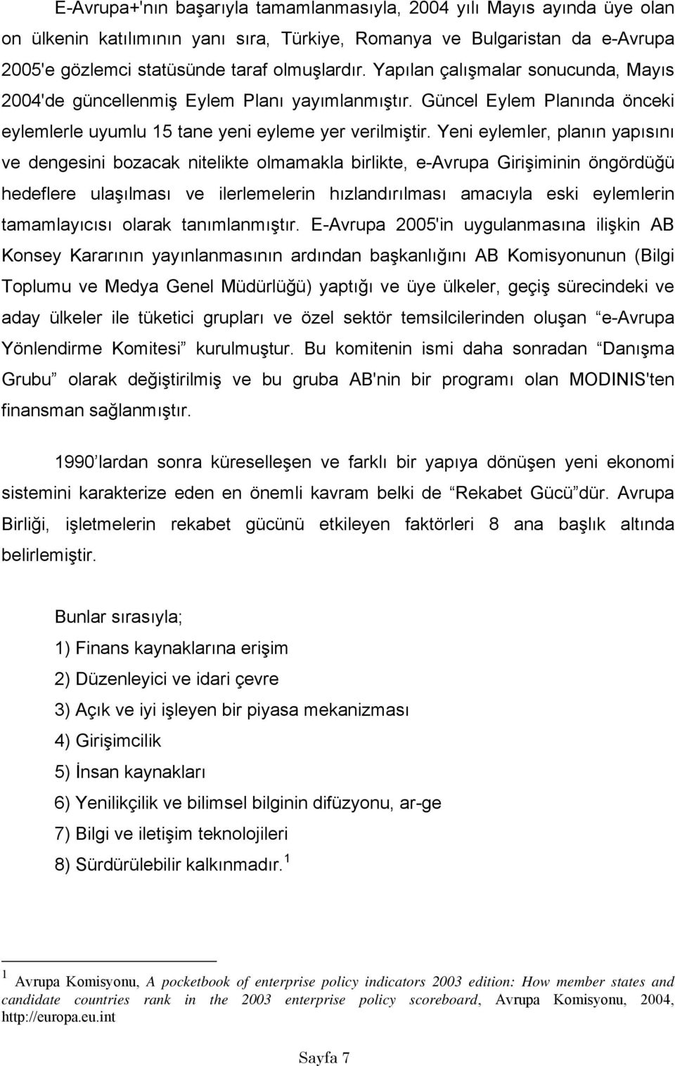 Yeni eylemler, planın yapısını ve dengesini bozacak nitelikte olmamakla birlikte, e-avrupa Girişiminin öngördüğü hedeflere ulaşılması ve ilerlemelerin hızlandırılması amacıyla eski eylemlerin