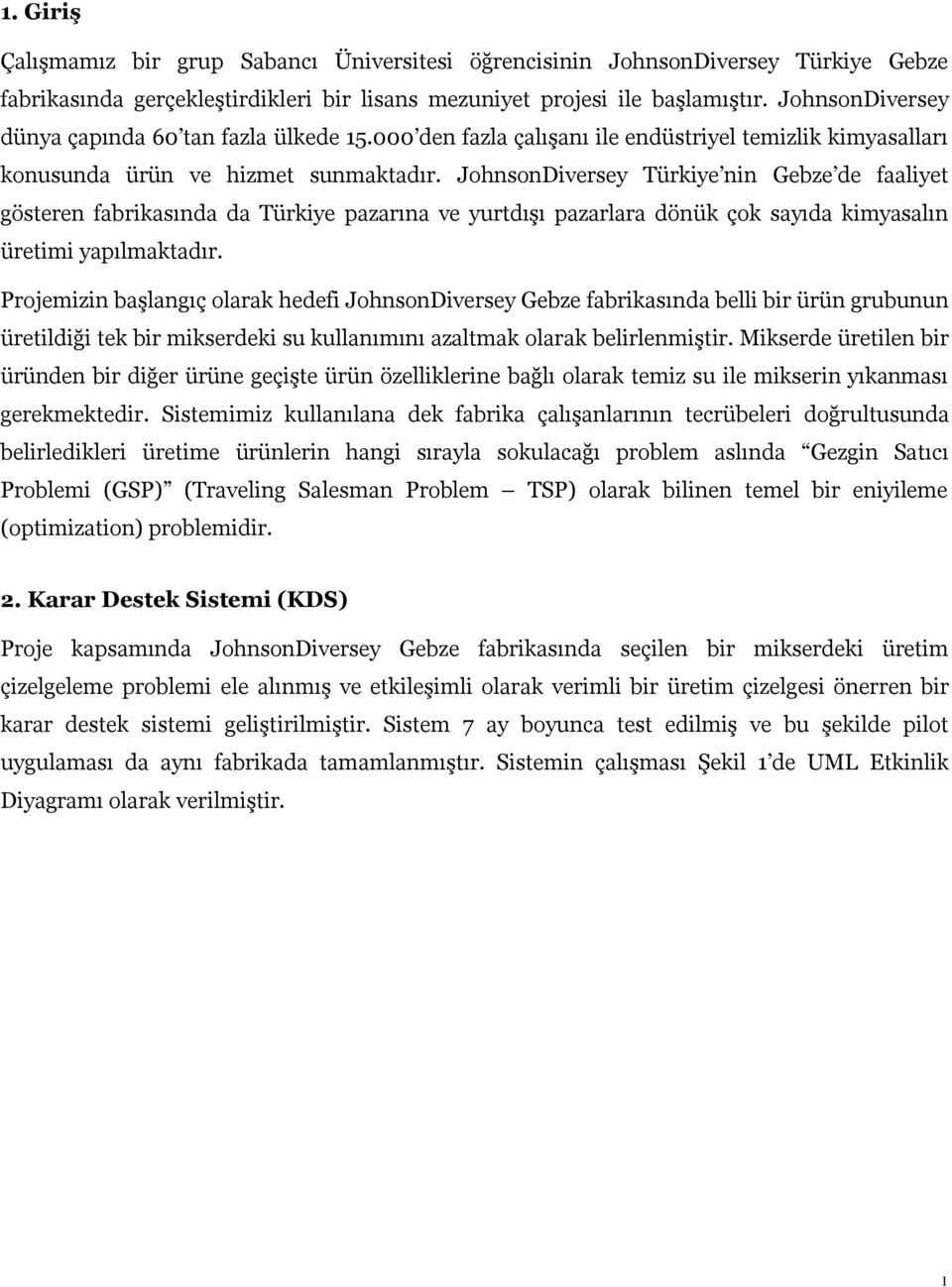 JohnsonDiversey Türkiye nin Gebze de faaliyet gösteren fabrikasında da Türkiye pazarına ve yurtdışı pazarlara dönük çok sayıda kimyasalın üretimi yapılmaktadır.