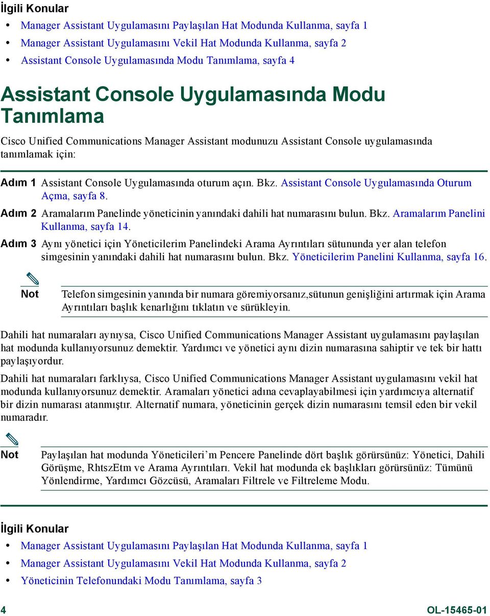 açın. Bkz. Assistant Console Uygulamasında Oturum Açma, sayfa 8. Adım 2Aramalarım Panelinde yöneticinin yanındaki dahili hat numarasını bulun. Bkz. Aramalarım Panelini Kullanma, sayfa 14.