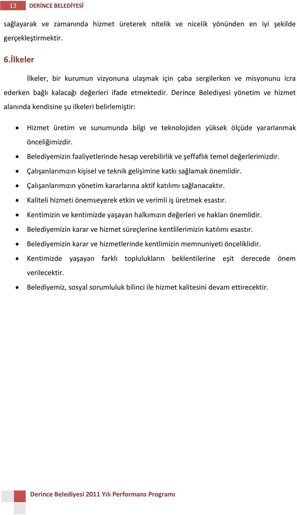 Derince Belediyesi yönetim ve hizmet alanında kendisine şu ilkeleri belirlemiştir: Hizmet üretim ve sunumunda bilgi ve teknolojiden yüksek ölçüde yararlanmak önceliğimizdir.