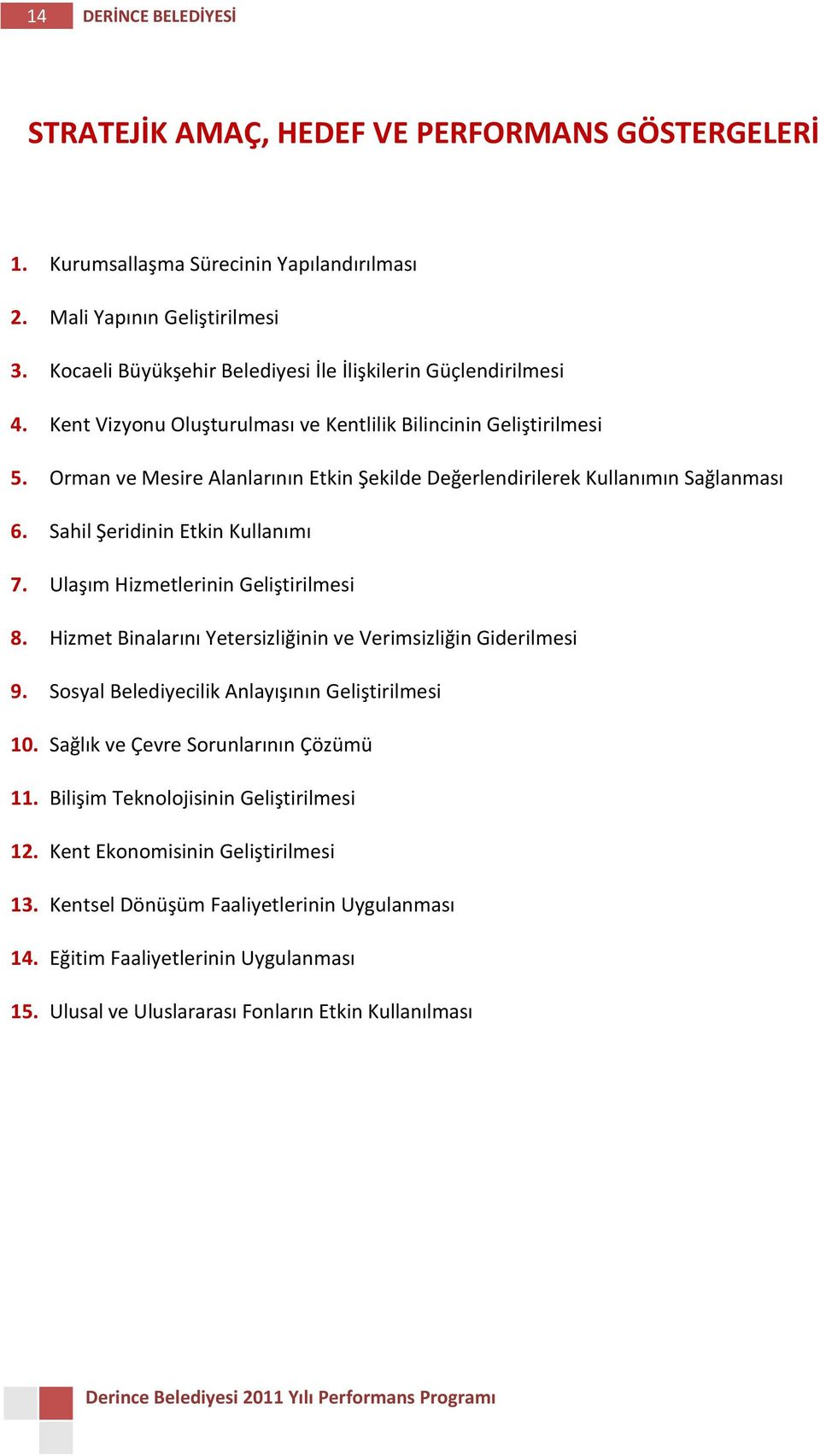 Orman ve Mesire Alanlarının Etkin Şekilde Değerlendirilerek Kullanımın Sağlanması 6. Sahil Şeridinin Etkin Kullanımı 7. Ulaşım Hizmetlerinin Geliştirilmesi 8.