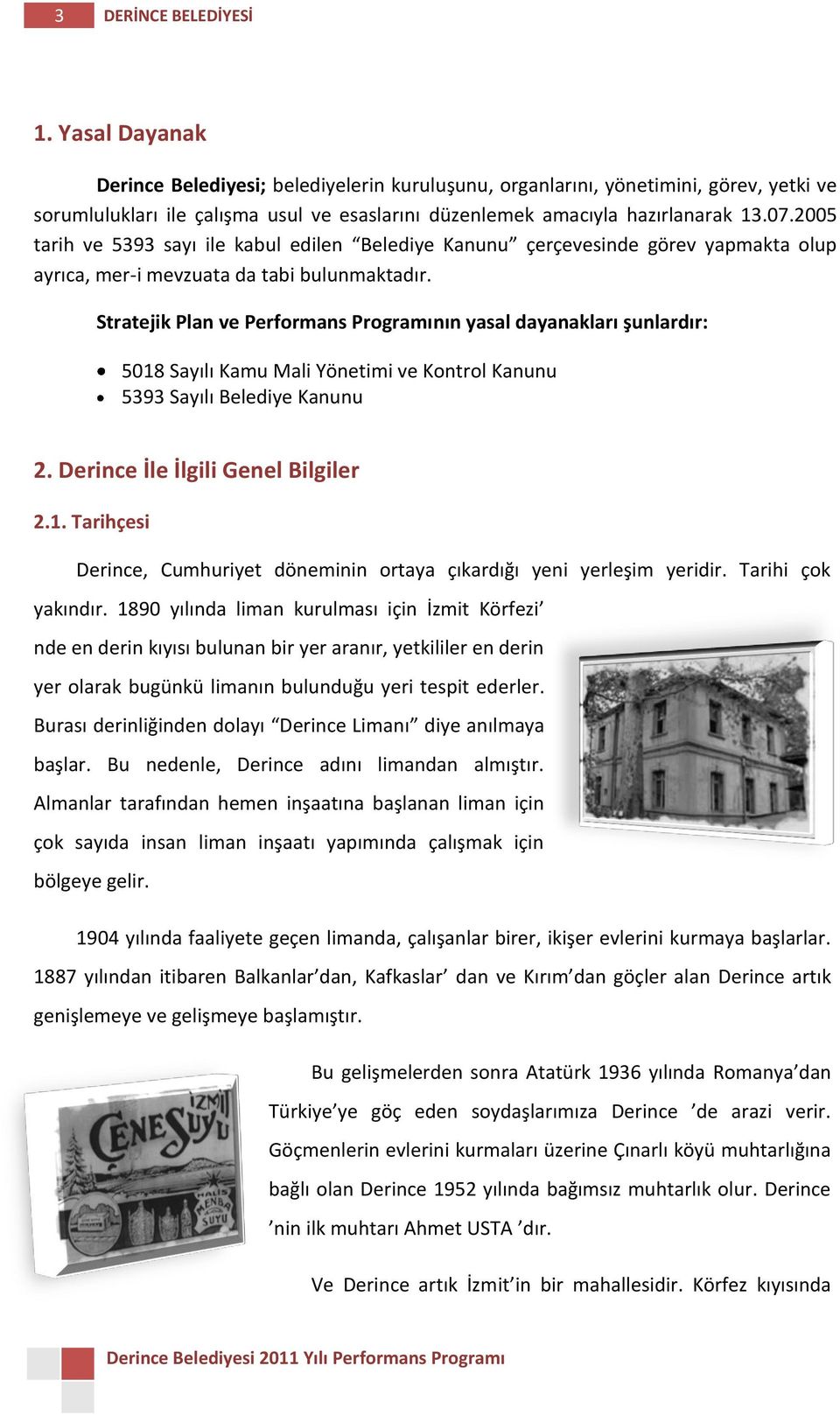 2005 tarih ve 5393 sayı ile kabul edilen Belediye Kanunu çerçevesinde görev yapmakta olup ayrıca, mer-i mevzuata da tabi bulunmaktadır.