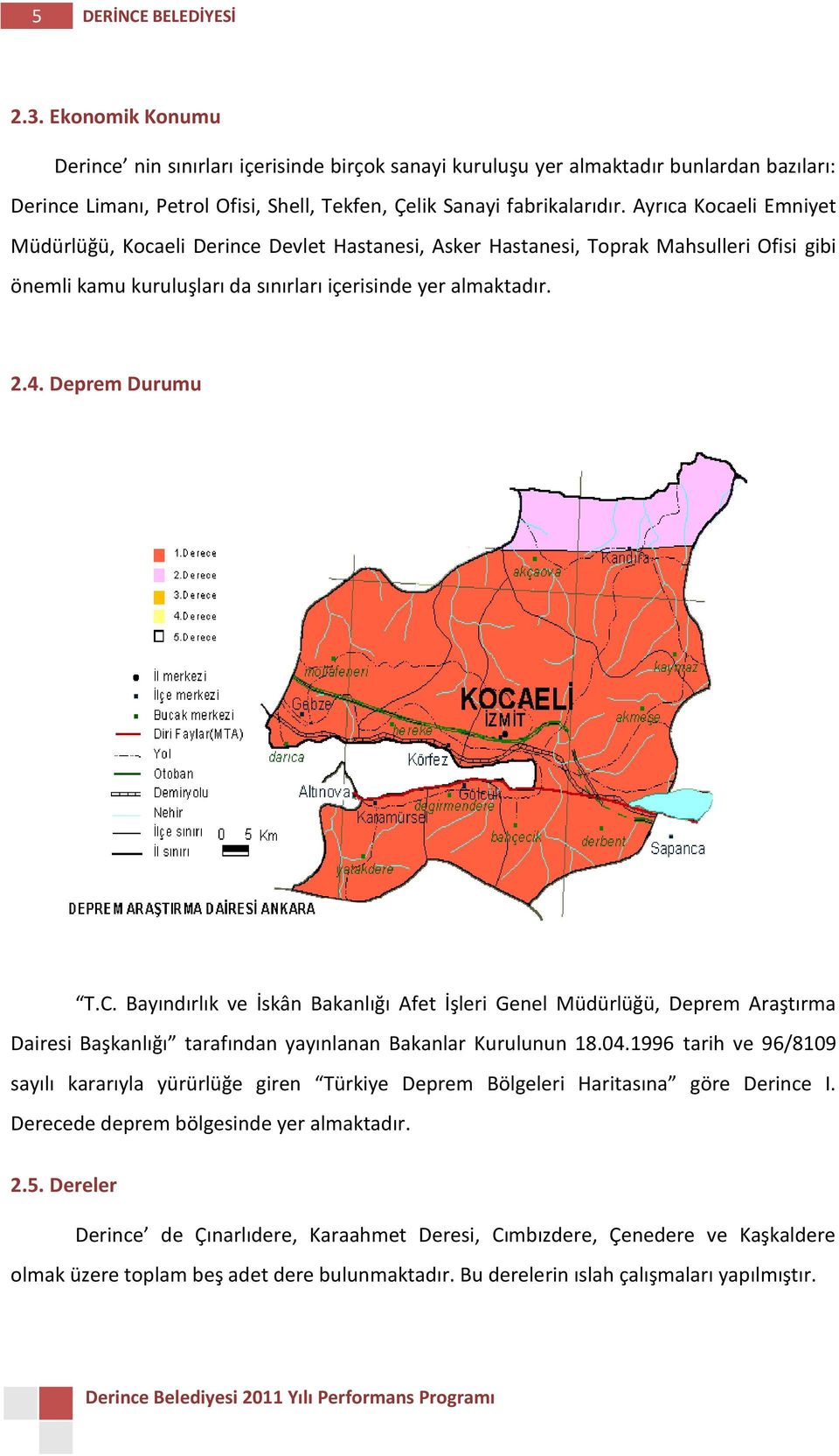 Ayrıca Kocaeli Emniyet Müdürlüğü, Kocaeli Derince Devlet Hastanesi, Asker Hastanesi, Toprak Mahsulleri Ofisi gibi önemli kamu kuruluşları da sınırları içerisinde yer almaktadır. 2.4. Deprem Durumu T.