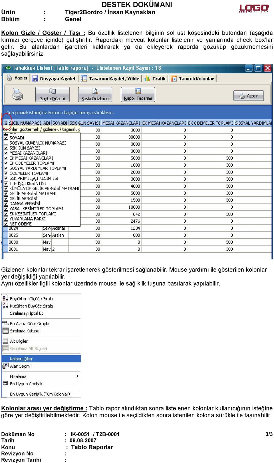 Gizlenen kolonlar tekrar işaretlenerek gösterilmesi sağlanabilir. Mouse yardımı ile gösterilen kolonlar yer değişikliği yapılabilir.