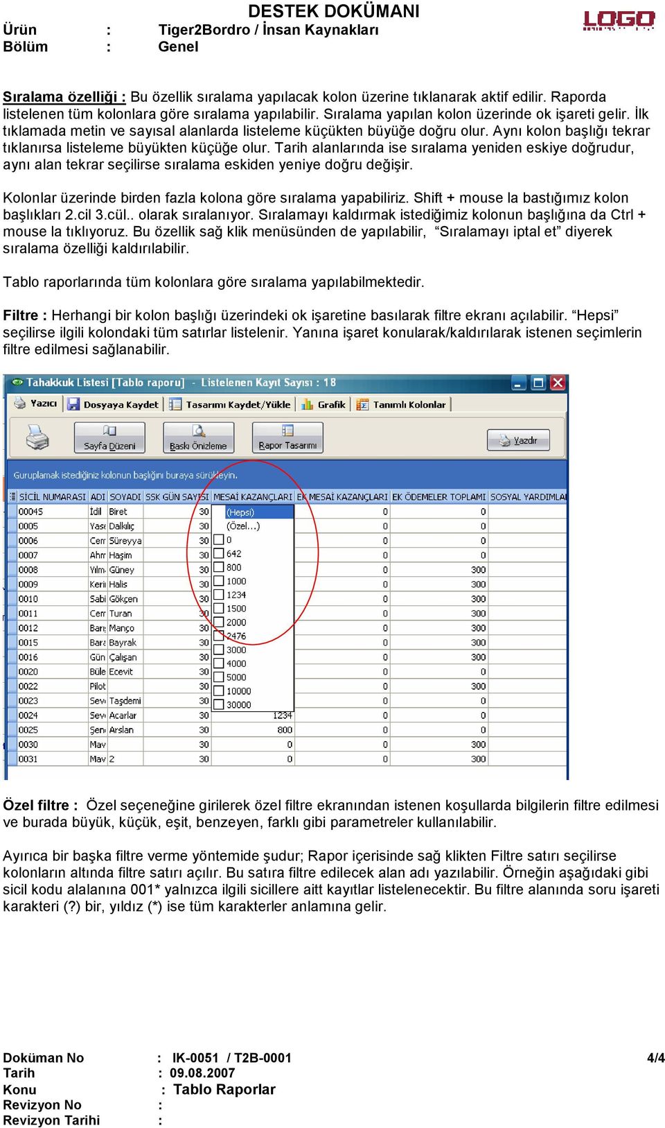 Tarih alanlarında ise sıralama yeniden eskiye doğrudur, aynı alan tekrar seçilirse sıralama eskiden yeniye doğru değişir. Kolonlar üzerinde birden fazla kolona göre sıralama yapabiliriz.