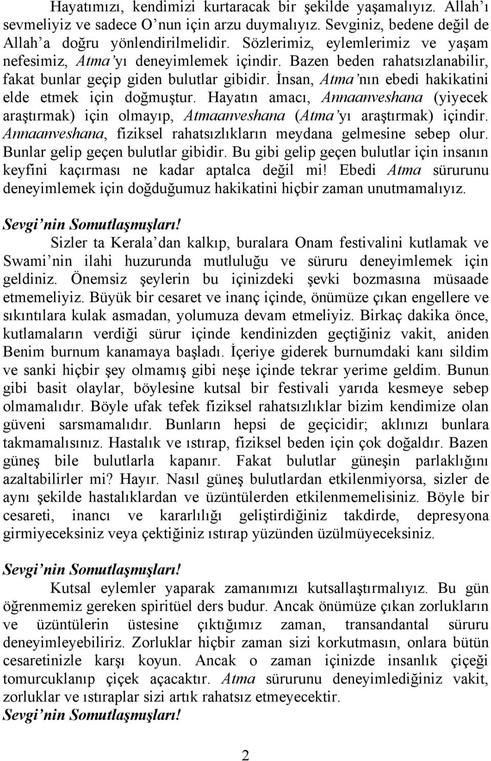 İnsan, Atma nın ebedi hakikatini elde etmek için doğmuştur. Hayatın amacı, Annaanveshana (yiyecek araştırmak) için olmayıp, Atmaanveshana (Atma yı araştırmak) içindir.