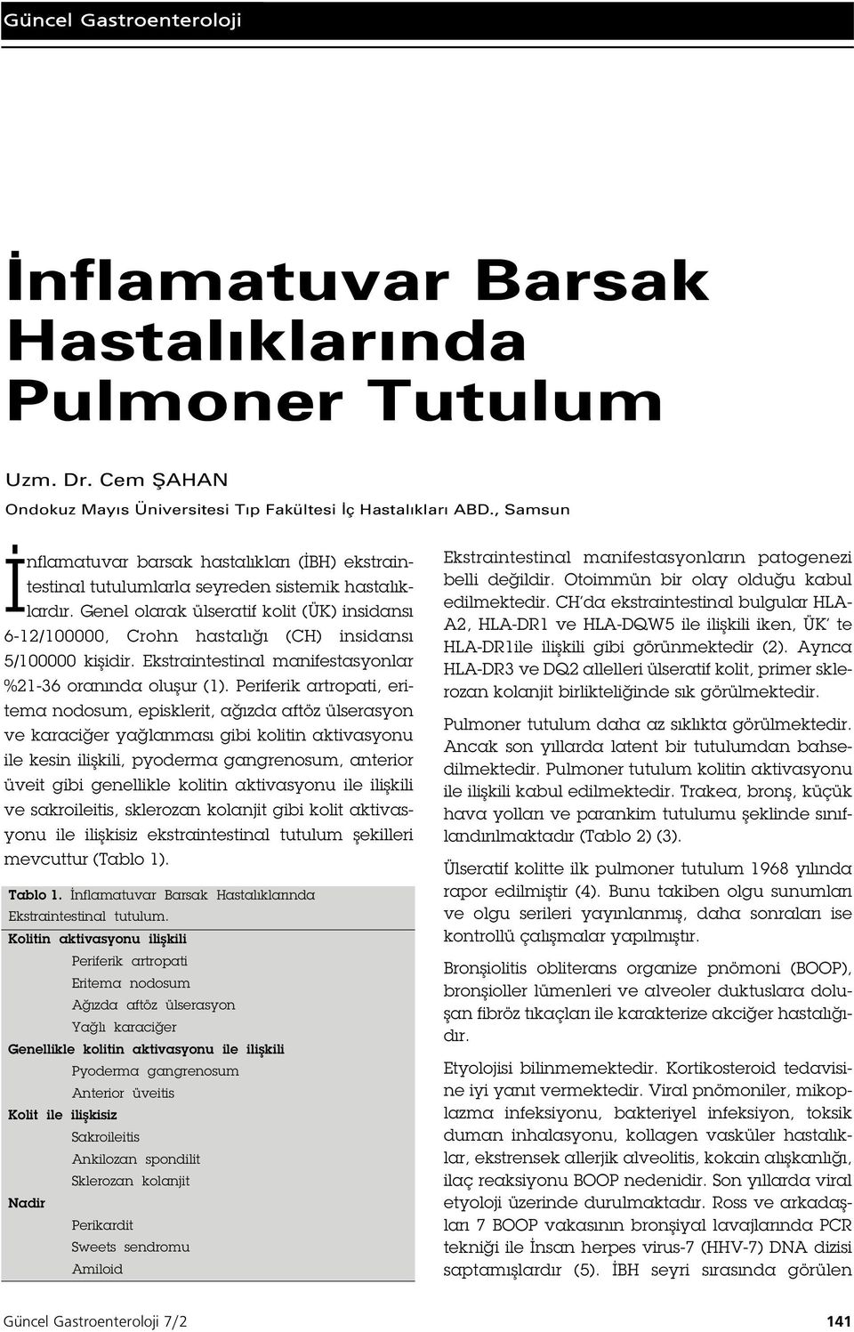 Genel olarak ülseratif kolit (ÜK) insidansı 6-2/ 00000, Crohn hastalı ı (CH) insidansı 5/ 00000 ki idir. Ekstraintestinal manifestasyonlar %2-36 oranında olu ur ( ).