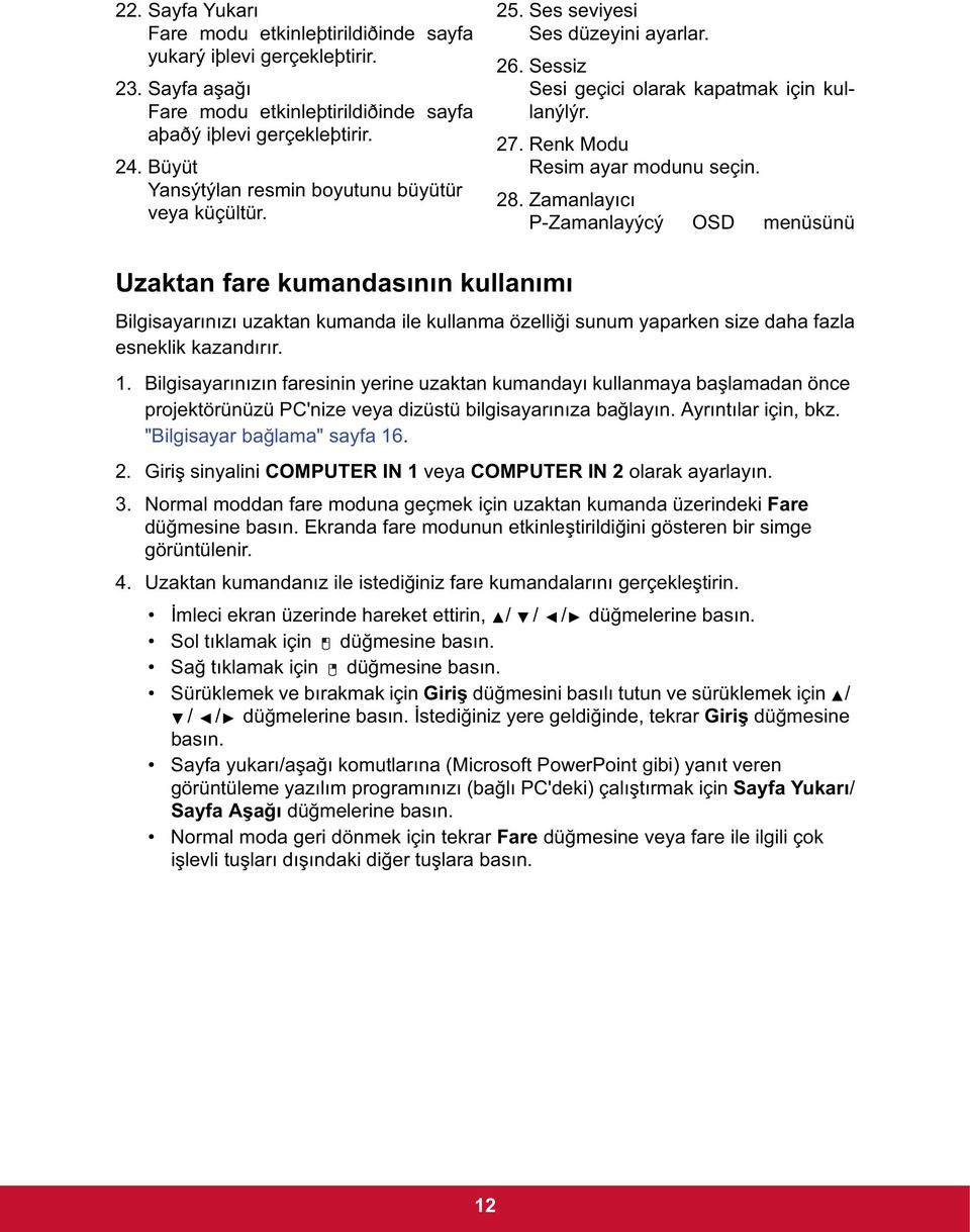 Zamanlayıcı P-Zamanlayýcý OSD menüsünü Uzaktan fare kumandasının kullanımı Bilgisayarınızı uzaktan kumanda ile kullanma özelli i sunum yaparken size daha fazla esneklik kazandırır. 1.