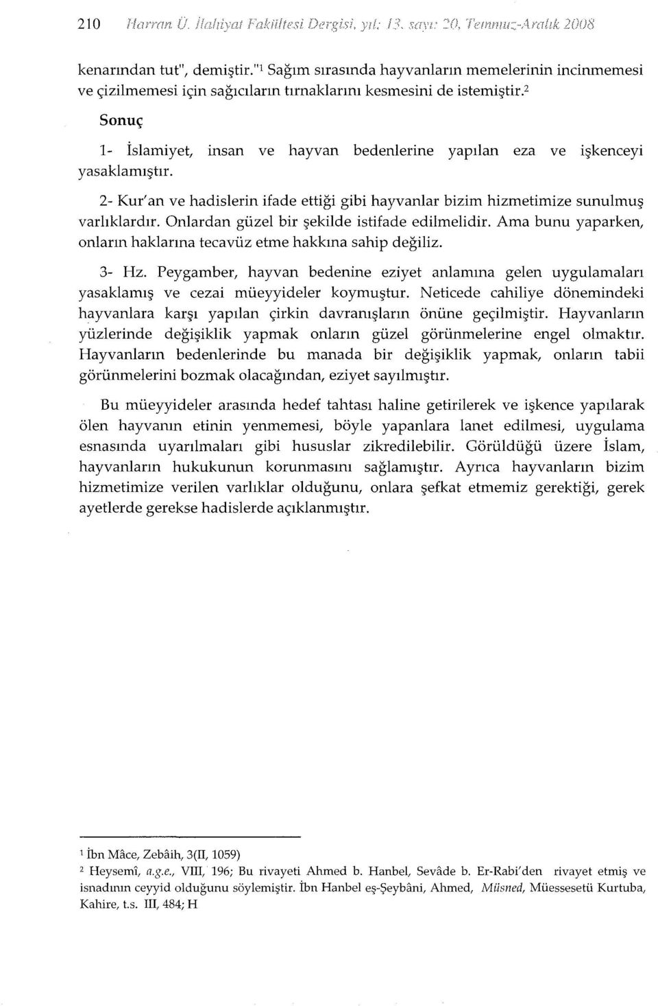 2- Kur'an ve hadislerin ifade ettiği gibi hayvanlar bizim hizmetimize sunulmuş Onlardan güzel bir şekilde istifade edilmelidir. Ama bunu yaparken, varlıklardır.