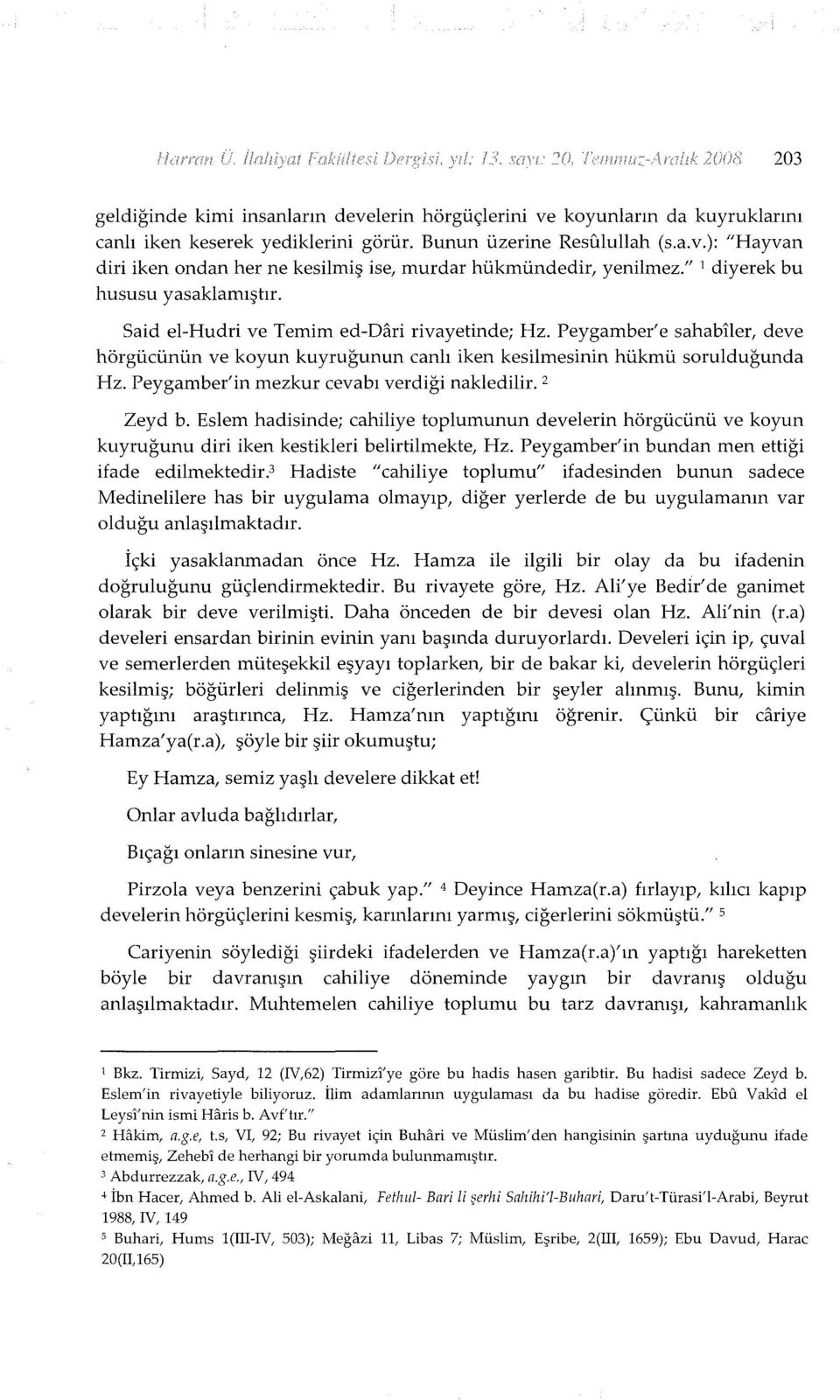 Peygamber'in mezkur cevabı verdiği nakledilir. 2 Zeyd b. Eslem hadisinde; cahiliye toplumunun develerin hörgücünü ve koyun kuyruğunu diri iken kestikleri belirtilmekte, Hz.