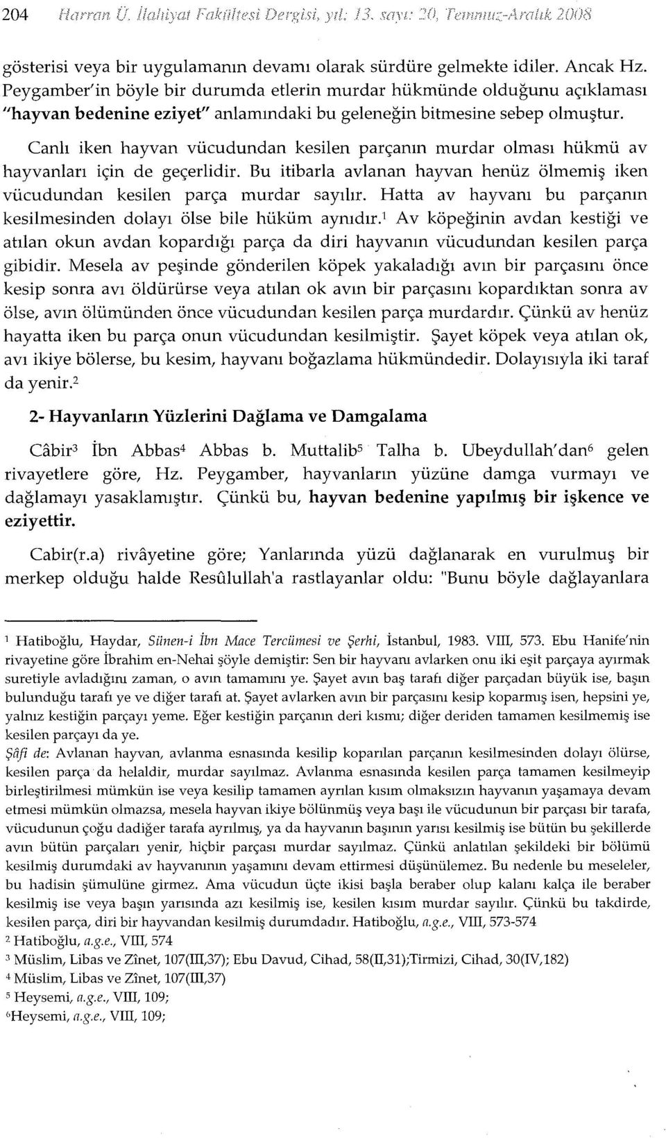 Canlı iken hayvan vücudundan kesilen parçanın murdar olması hükmü av hayvanları için de geçerlidir. Bu itibarla avianan hayvan henüz ölmemiş iken vücudundan kesilen parça murdar sayılır.