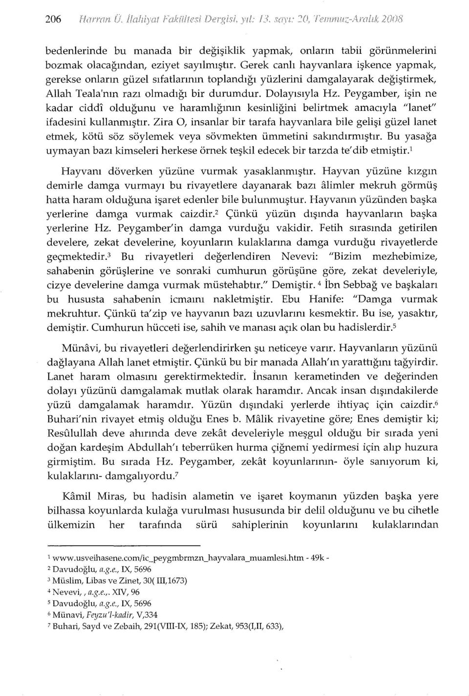 Peygamber, işin ne kadar ciddi olduğunu ve haramlığının kesinliğini belirtmek amacıyla "lanet" ifadesini kullanmıştır.