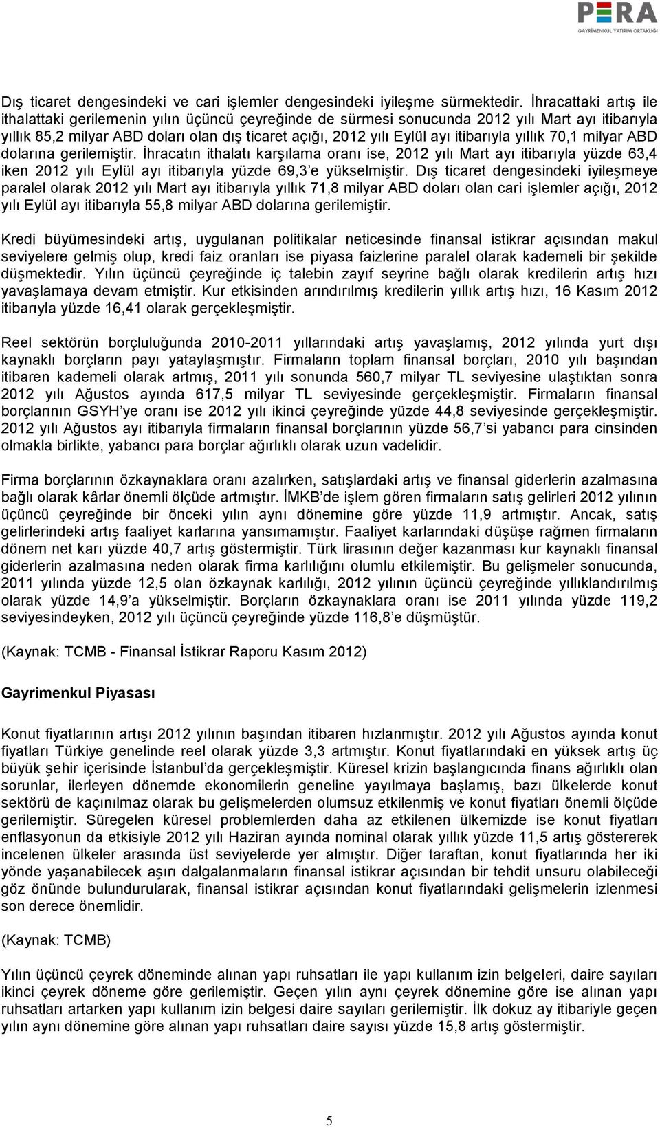 itibarıyla yıllık 70,1 milyar ABD dolarına gerilemiştir. İhracatın ithalatı karşılama oranı ise, 2012 yılı Mart ayı itibarıyla yüzde 63,4 iken 2012 yılı Eylül ayı itibarıyla yüzde 69,3 e yükselmiştir.