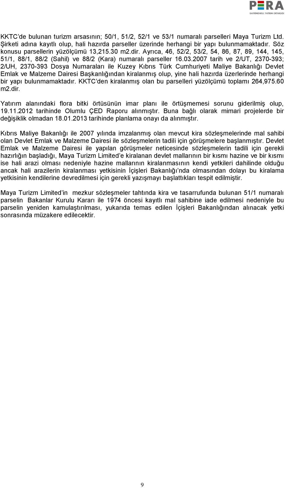 2007 tarih ve 2/UT, 2370-393; 2/UH, 2370-393 Dosya Numaraları ile Kuzey Kıbrıs Türk Cumhuriyeti Maliye Bakanlığı Devlet Emlak ve Malzeme Dairesi Başkanlığından kiralanmış olup, yine hali hazırda