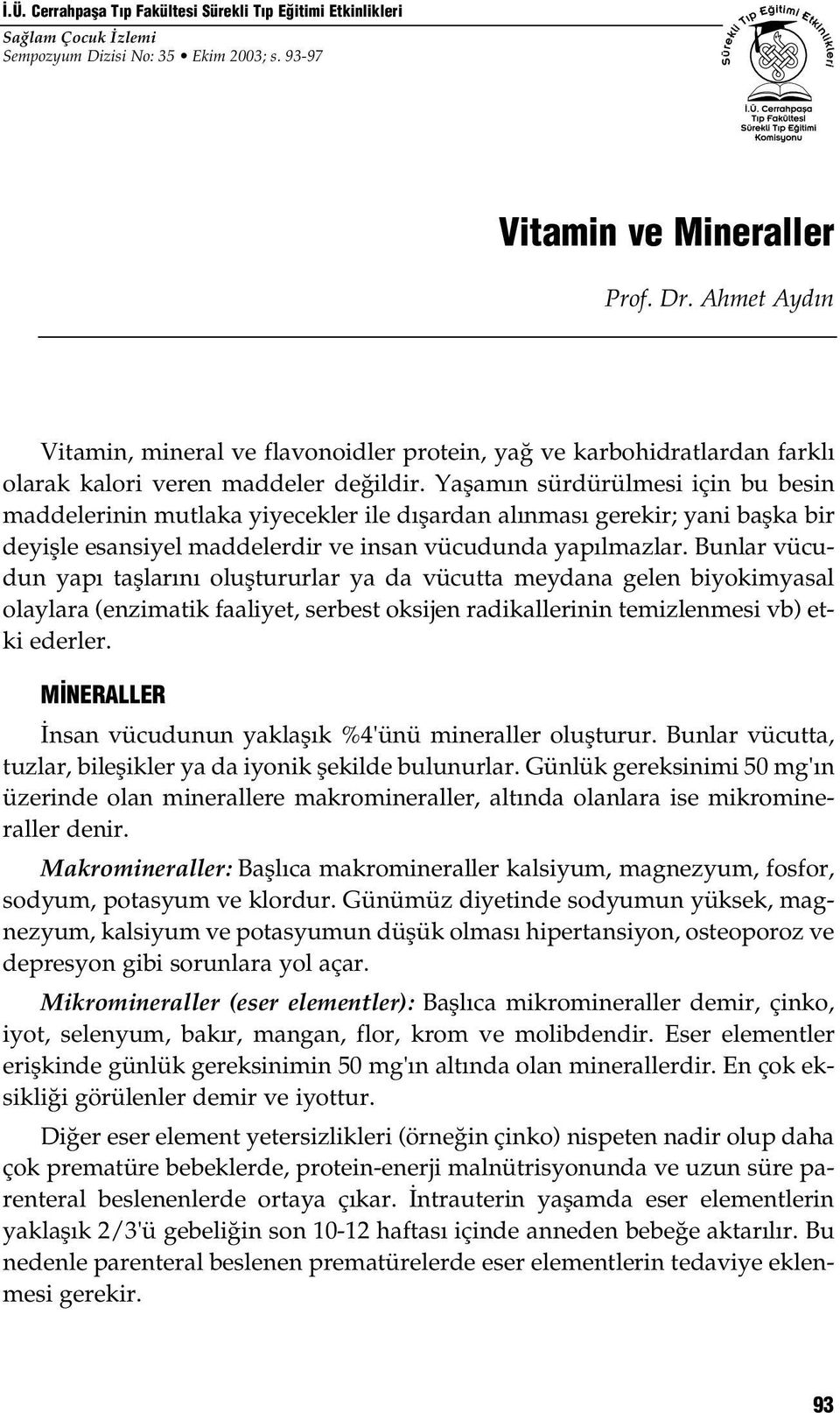 Yaflam n sürdürülmesi için bu besin maddelerinin mutlaka yiyecekler ile d flardan al nmas gerekir; yani baflka bir deyiflle esansiyel maddelerdir ve insan vücudunda yap lmazlar.