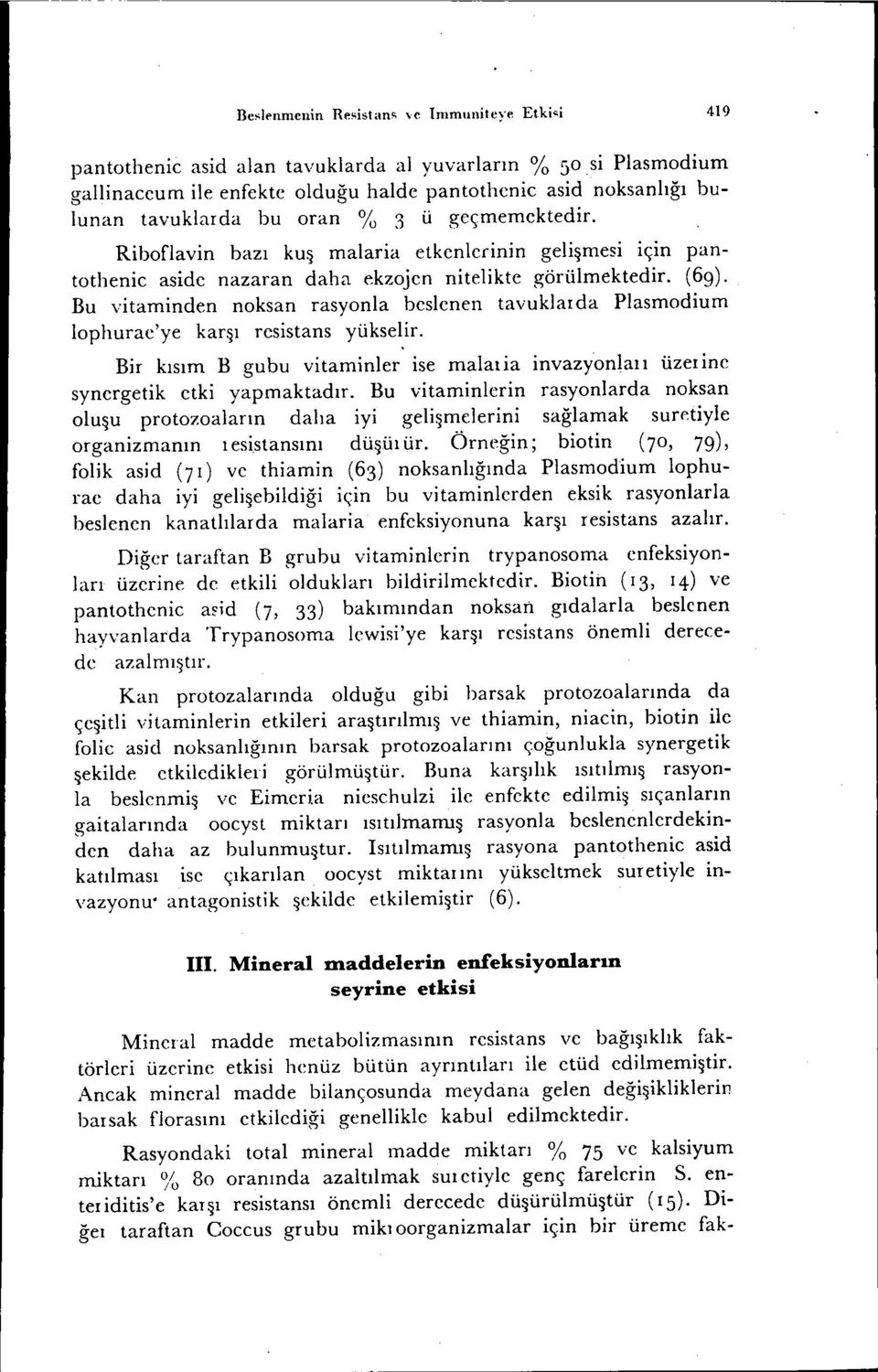 Bu vitaminden noksan rasyonla beslenen tavuklarda Plasmodium lophurae'ye karşı resistans yükselir. Bir kısım B gubu vitaminler ise malaıia invazyonlaıı üzeıine synergetik etki yapmaktadır.