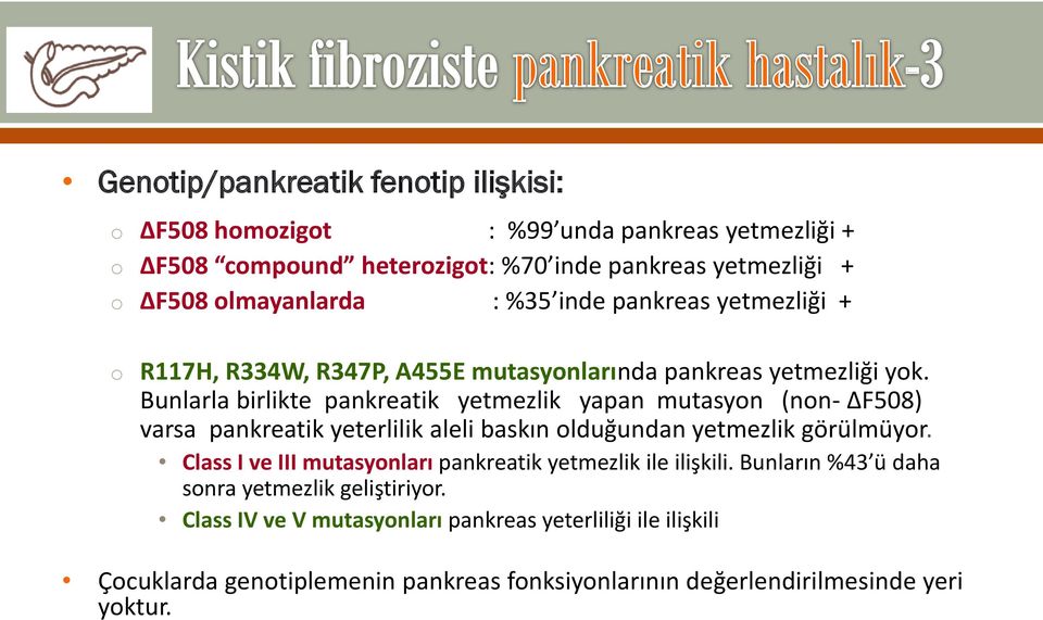 Bunlarla birlikte pankreatik yetmezlik yapan mutasyon (non- ΔF508) varsa pankreatik yeterlilik aleli baskın olduğundan yetmezlik görülmüyor.