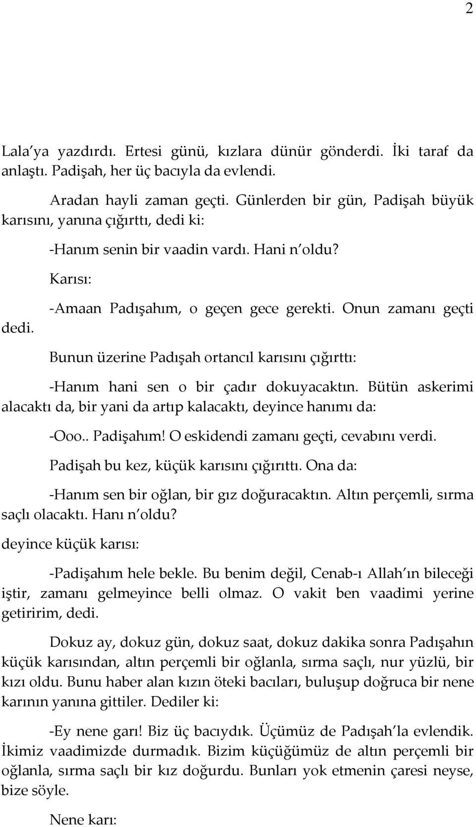 Onun zamanı geçti Bunun üzerine Padışah ortancıl karısını çığırttı: -Hanım hani sen o bir çadır dokuyacaktın. Bütün askerimi alacaktı da, bir yani da artıp kalacaktı, deyince hanımı da: -Ooo.