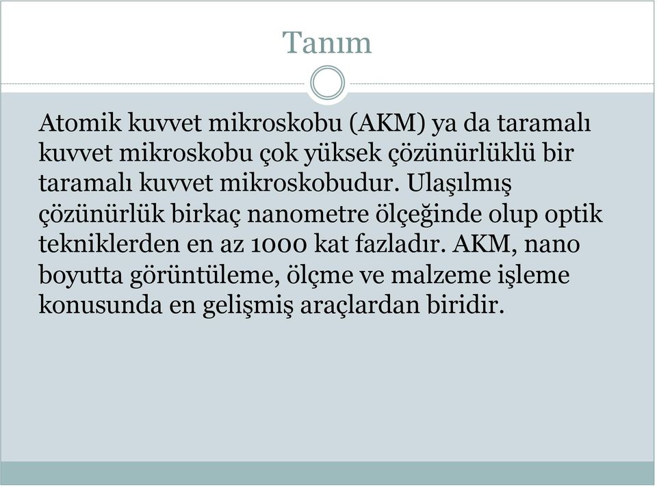 Ulaşılmış çözünürlük birkaç nanometre ölçeğinde olup optik tekniklerden en az