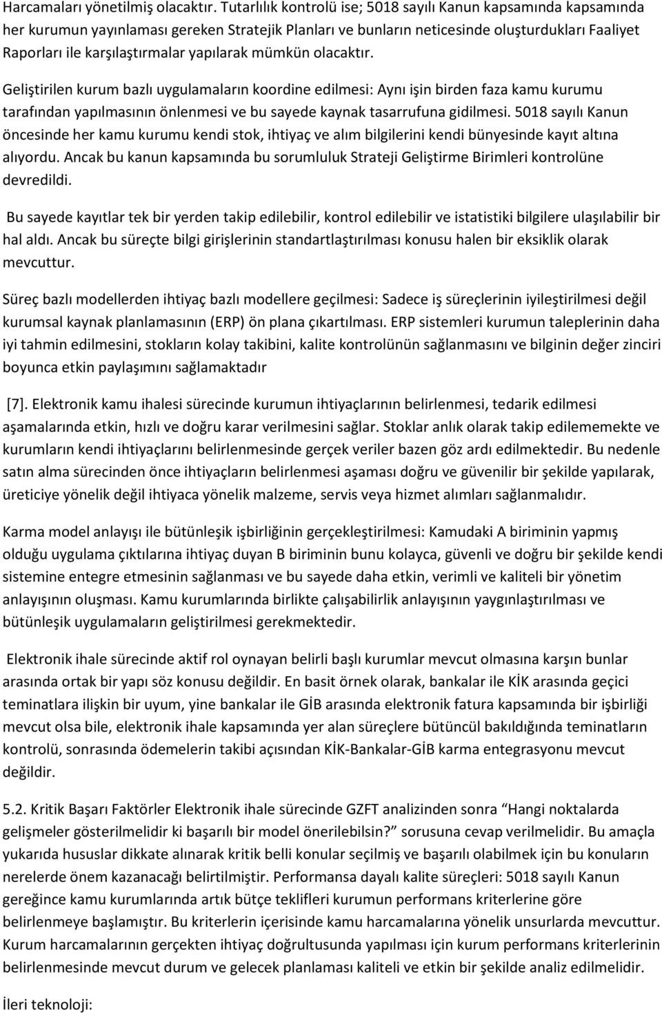 yapılarak mümkün olacaktır. Geliştirilen kurum bazlı uygulamaların koordine edilmesi: Aynı işin birden faza kamu kurumu tarafından yapılmasının önlenmesi ve bu sayede kaynak tasarrufuna gidilmesi.