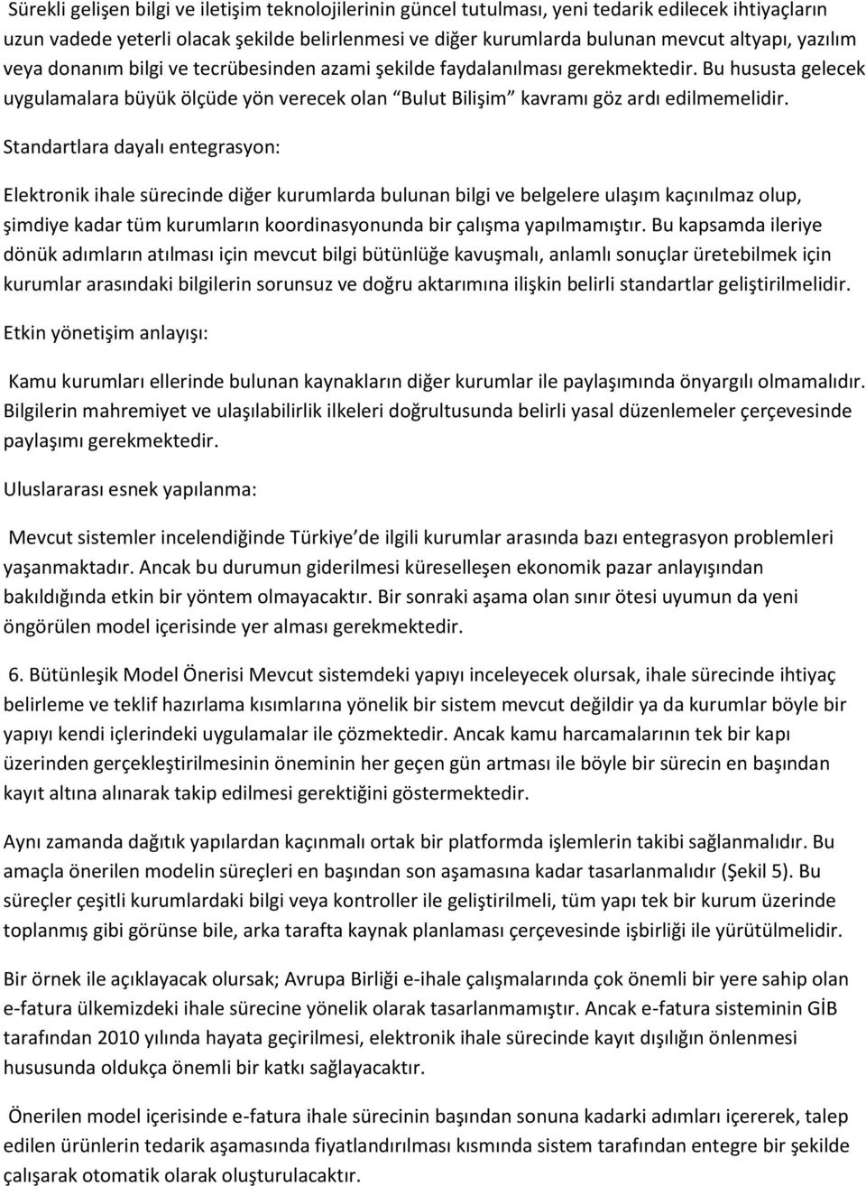 Standartlara dayalı entegrasyon: Elektronik ihale sürecinde diğer kurumlarda bulunan bilgi ve belgelere ulaşım kaçınılmaz olup, şimdiye kadar tüm kurumların koordinasyonunda bir çalışma yapılmamıştır.