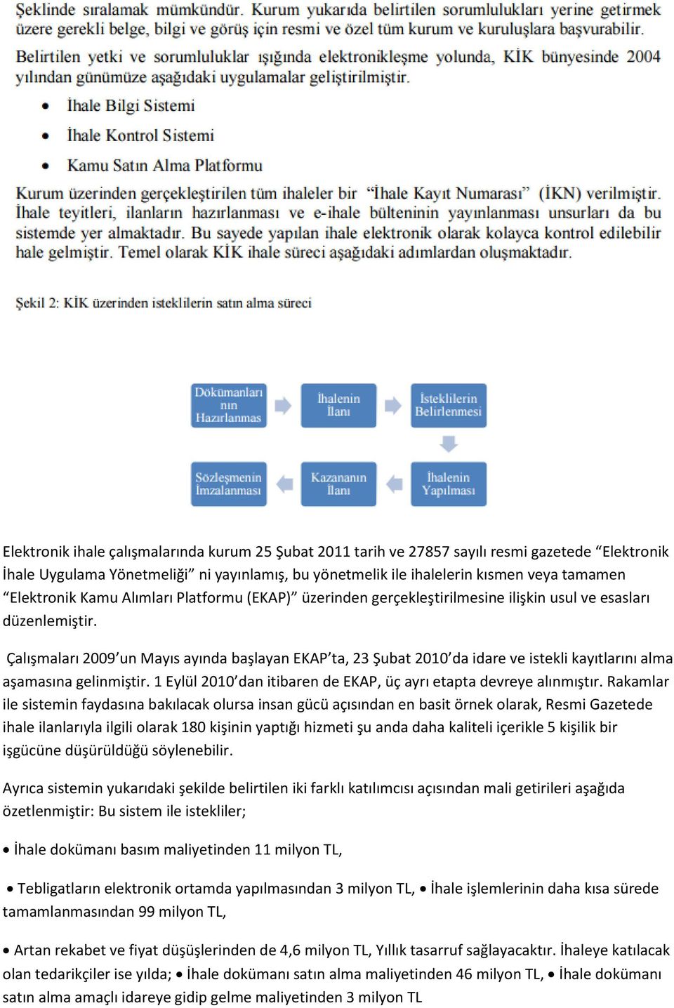 Çalışmaları 2009 un Mayıs ayında başlayan EKAP ta, 23 Şubat 2010 da idare ve istekli kayıtlarını alma aşamasına gelinmiştir. 1 Eylül 2010 dan itibaren de EKAP, üç ayrı etapta devreye alınmıştır.